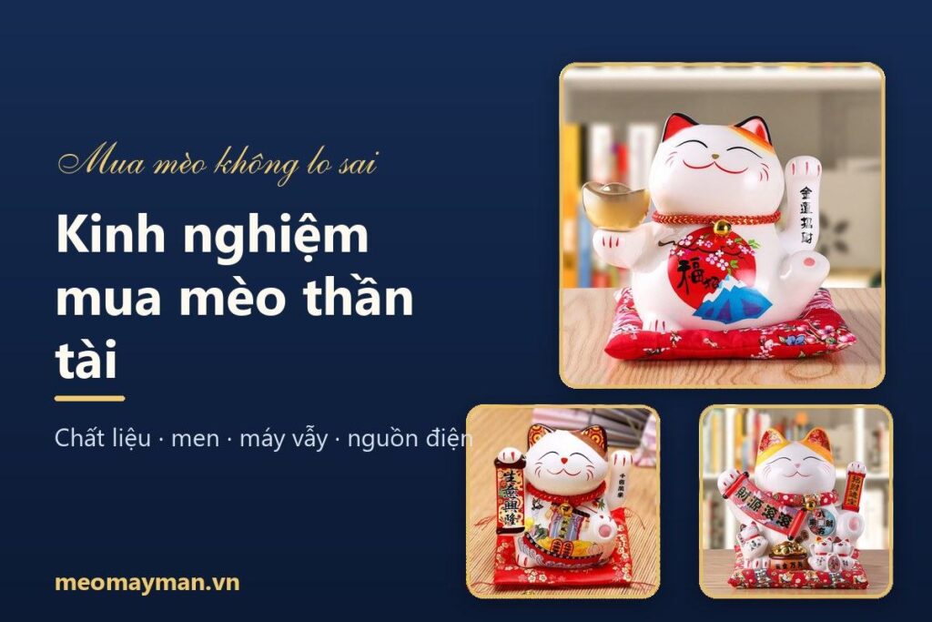 Kinh nghiệm mua mèo thần tài: checklist chất liệu, men, máy vẫy và nguồn điện
