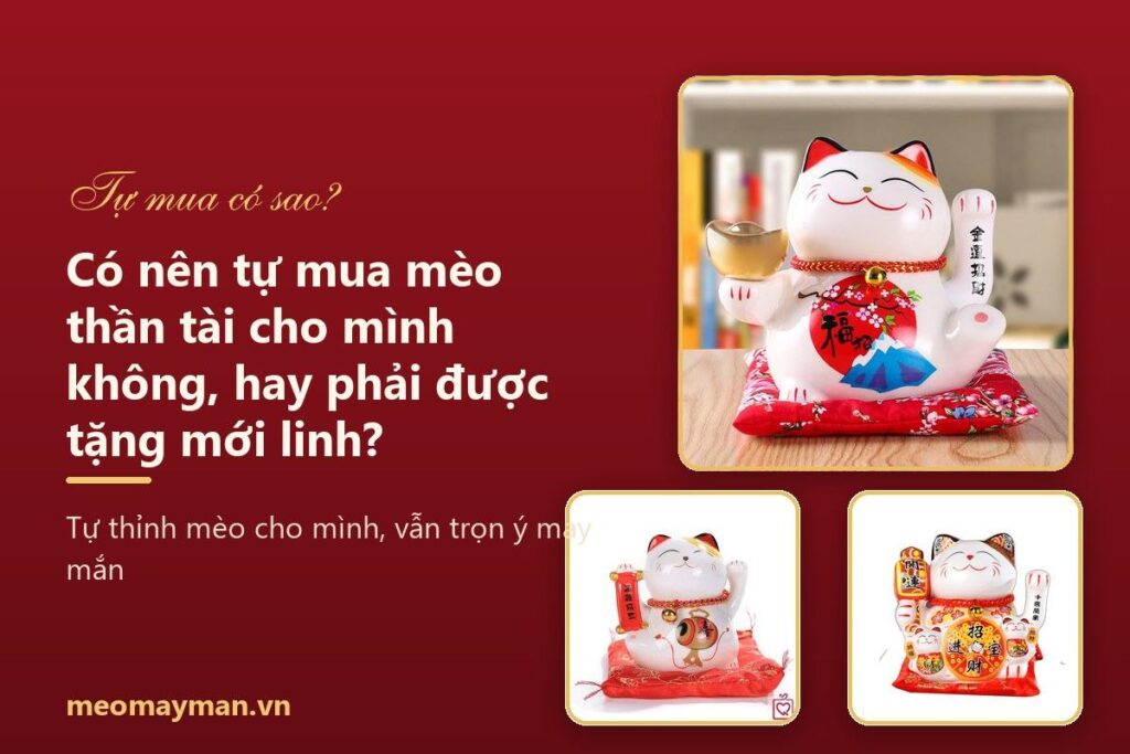 Có nên tự mua mèo thần tài cho mình không, hay phải được tặng mới linh?
