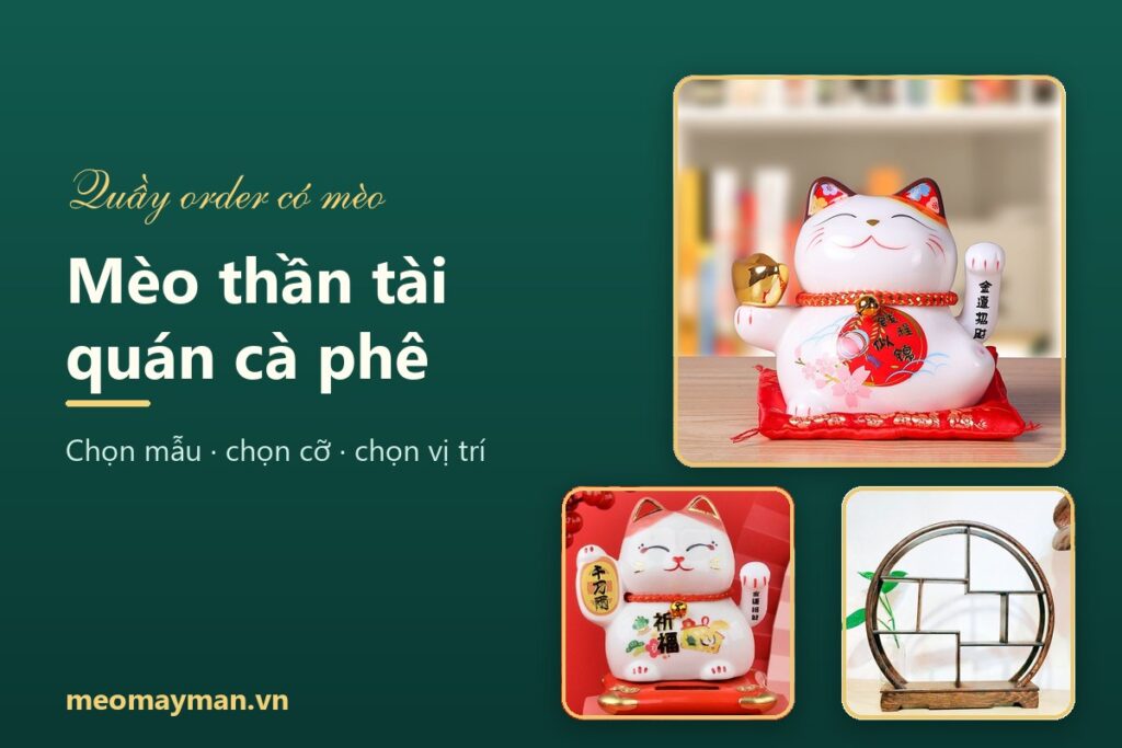 Mèo thần tài quán cà phê: chọn mẫu, chọn cỡ và đặt ở đâu cho quầy order đẹp
