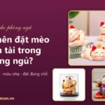 Có nên đặt mèo thần tài trong phòng ngủ? Chọn mẫu và vị trí cho hợp Có nên đặt mèo thần tài trong phòng ngủ? Chọn mẫu và vị trí cho hợp