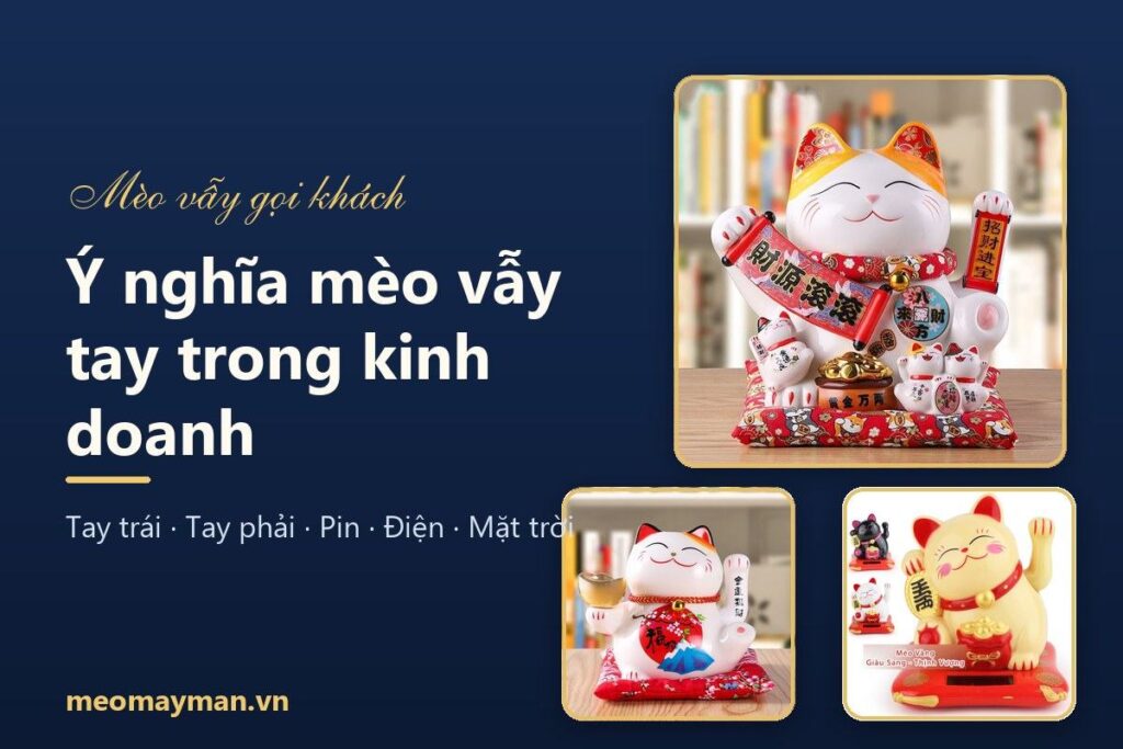 Ý nghĩa mèo vẫy tay trong kinh doanh: tay trái, tay phải và cách chọn cho cửa hàng