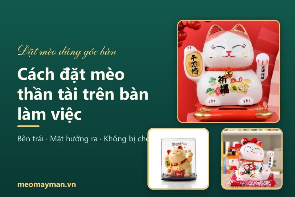 Cách đặt mèo thần tài trên bàn làm việc: bên trái hay phải, quay hướng nào?