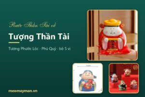 Tượng Thần Tài: ý nghĩa, các hình tượng thường gặp và cách bày cho trang trọng